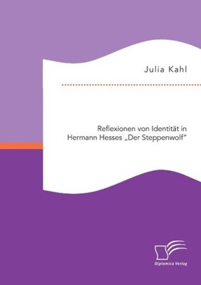 Reflexionen von Identität in Hermann Hesses ''Der Steppenwolf'' [German]