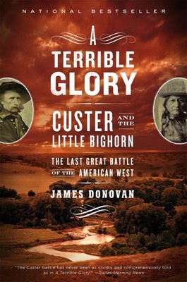Ein schrecklicher Ruhm: Custer und das kleine Bighorn - die letzte große Schlacht von James