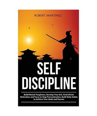 Self Discipline: Build Mental Toughness, Develop True Grit, Find Infinite Motiva