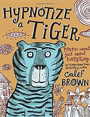 Hypnotize a Tiger : Poems about Just about Everything Hardcover C