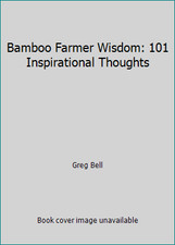 Bamboo Farmer Wisdom: 101 Inspirational Thoughts by Greg Bell
