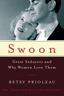 Swoon: Great Seducers and Why Women Love Them - paperback Prioleau, Betsy