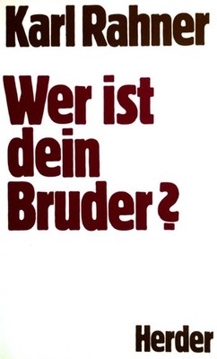 Wer ist dein Bruder ? Rahner, Karl: