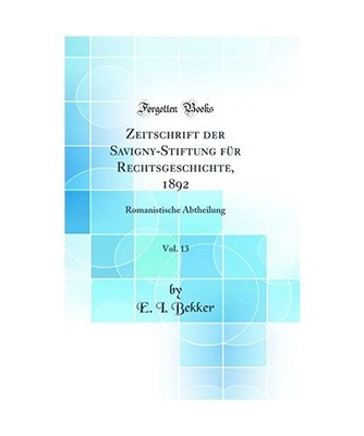 Zeitschrift der Savigny-Stiftung für Rechtsgeschichte, 1892, Vol. 13: Romanisti