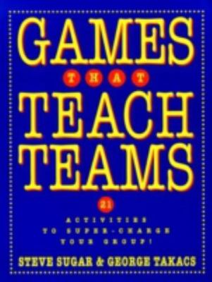 Games That Teach Teams: 21 Activities to Super-Charge Your Group! by Takacs, Geo