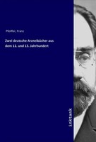 Franz Pfeiffer | Zwei Deutsche ArzneibüCher Aus Dem 12. Und 13. Jahrhundert