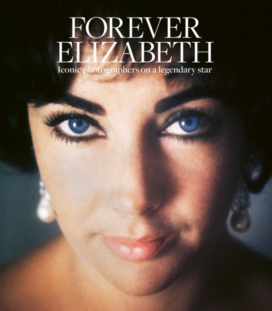 Forever Elizabeth Iconic Photographers on a Legendary Star (Hardback Book)