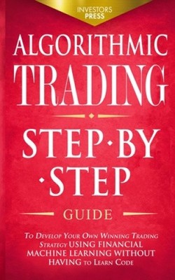 Algorithmic Trading: Step-By-Step Guide to Develop Your Own Winning Trading