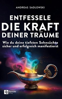 Entfessele die Kraft deiner Träume Andreas Sadlowski