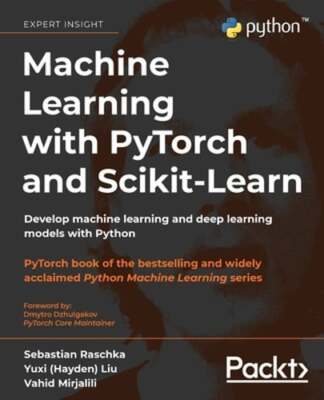Machine Learning with PyTorch and Scikit-Learn: Develop machine learning and