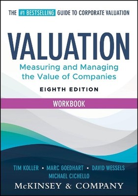Valuation Workbook: Measuring and Managing the Valuation of Companies by Tim Kol