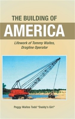 The Building of America: Lifework of Tommy Waites Dragline Operator (Hardback or