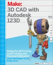 3D CAD with Autodesk 123D: Designing for 3D Printing, Laser Cutting, and - GOOD