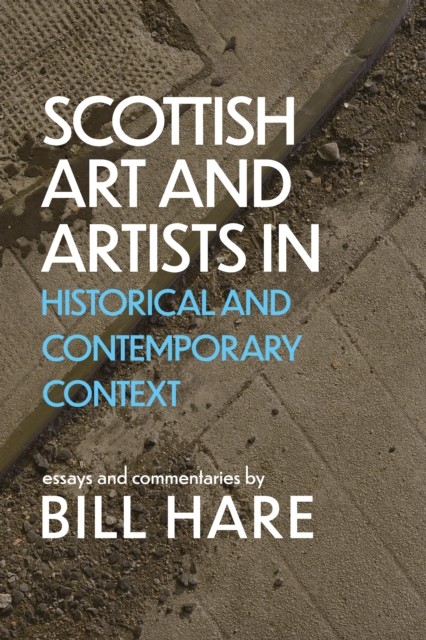 Scottish Art & Artists in Historical and Contemporary Context by Bill Hare