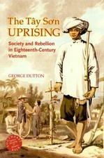 THE TAY SON UPRISING: SOCIETY AND REBELLION IN By George E. Dutton - Hardcover