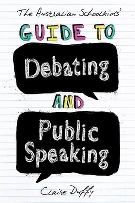 The Australian Schoolkids' Guide to Debating and Public Speaking by Claire Duffy