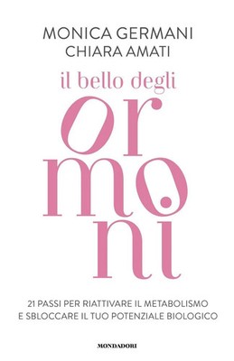 Il bello degli ormoni. 21 passi per riattivare il tuo metabolismo e sbloccare...