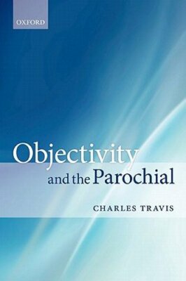 Objectivity and the Parochial by Charles Travis: New