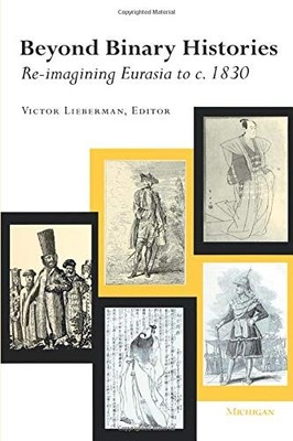 BEYOND BINARY HISTORIES: RE-IMAGINING EURASIA TO C. 1830 By Victor Benet VG