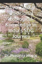 Adivasi Aakar: Traditional Ecological Knowledge in India's SDG Journey by Prasan
