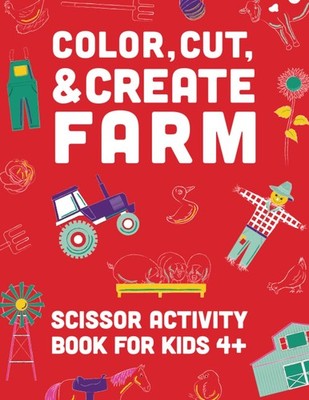 COLOR, CUT, & CREATE FARM: SCISSOR ACTIVITY BOOK FOR KIDS: CUT & PASTE CRAFTS FO