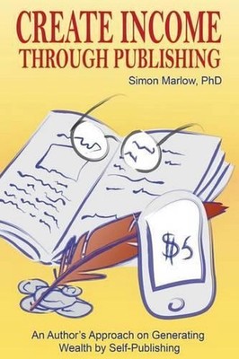 Create Income through Publishing: An Author's Approach on Generating Wealth by S