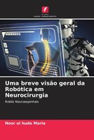 Noor Ul Huda Maria | Uma Breve VisãO Geral Da RobóTica Em Neurocirurgia | Buch