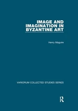 Image and Imagination in Byzantine Art (Variorum Collected Studies), Maguire, He