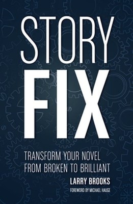Story Fix: ''Transform Your Novel from Broken to Brilliant Foreword by Michael