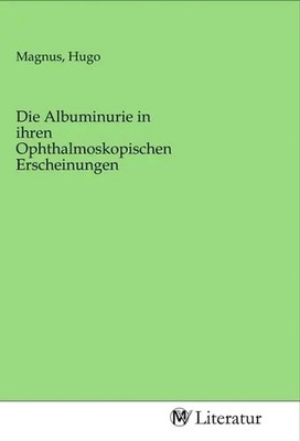 Hugo Magnus | Die Albuminurie in ihren Ophthalmoskopischen Erscheinungen | Buch