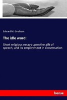 The Idle Word: Edward M. Goulburn Taschenbuch 220 S. Englisch 2019 Hansebooks