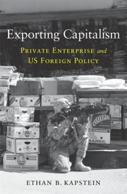 Exporting Capitalism: Private Enterprise and Us Foreign Policy [Hardback]