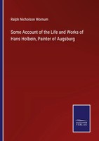 Ralph Nicholson Wornum | Some Account Of The Life And Works Of Hans Holbein,...