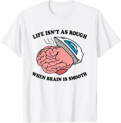 Life Isn't As Rough When Brain Is Smooth Funny Saying T-Shirt