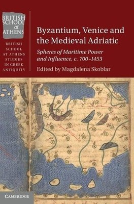 Byzantium, Venice and the Medieval Adriatic: Spheres of Maritime Power and Influ