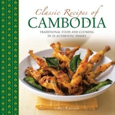 Classic Recipes of Cambodia : Traditional Food and Cooking in 25 Authentic Di...