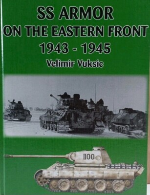 SS ARMOUR ON THE EASTERN FRONT 1943-1945 By Velimir Vuksic - Hardback 2005