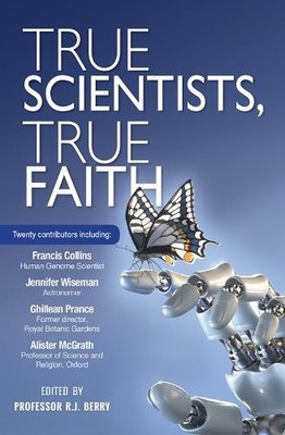 True Scientists, True Faith: Some of the World's Lea...
