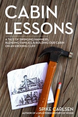 Cabin Lessons : A Nail-By-Nail Tale: Building Our Dream Cottage f