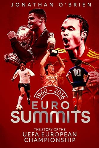 Euro Summits: The Story of the UEFA European Championships 1960 to 2016 By Jona