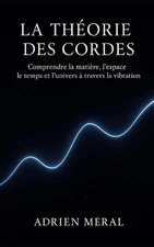 La Thorie des Cordes: Comprendre la mati?re, l'espace, le temps et l'univers ? t