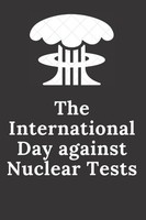 International Day Against Nuclear Tests: Journal Notebook 6X9 110