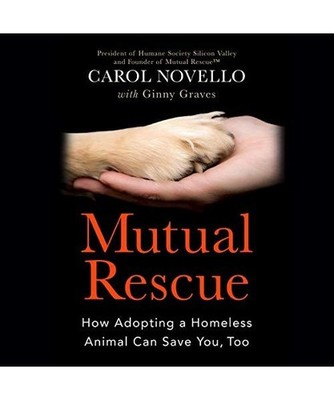 Mutual Rescue: How Adopting a Homeless Animal Can Save You, Too, Novello, Carol