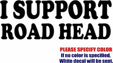 Vinyl Decal Sticker - I Support Road Head drive Race Car Truck Bumper Funny 7"