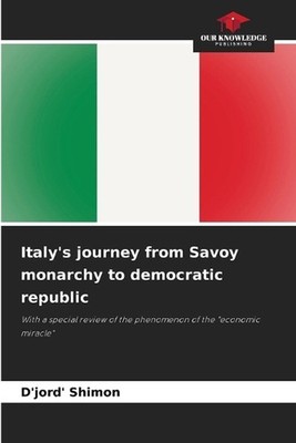 Italy's journey from Savoy monarchy to democratic republic by D'Jord' Shimon Pap