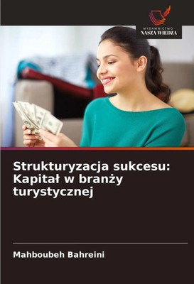 Strukturyzacja sukcesu: Kapita¿ w bran¿y turystycznej Mahboubeh Bahreini Buch
