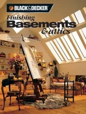 Black and Decker Finishing Basements and Attics: Ideas and Projects for Expandi