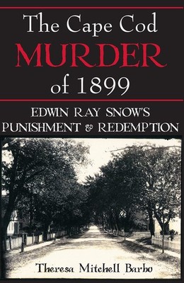 The Cape Cod Murder of 1899: Edwin Ray Snow's Punishment & Redemption (True ...