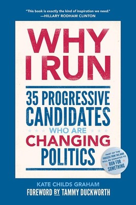 Why I Run: 35 Progressive Candidates Who Are Changing Politics by Childs Graham