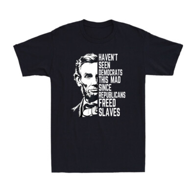 Haven't Seen Democrats This Mad Since Republicans Freed Slaves Men's T-Shirt